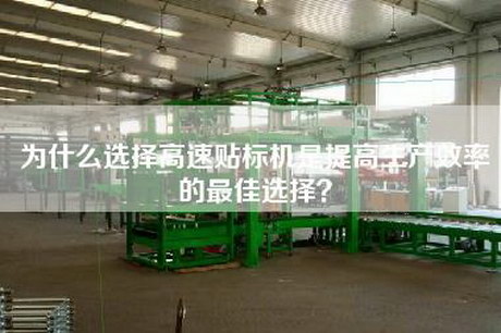 为什么选择高速贴标机是提高生产效率的最佳选择？