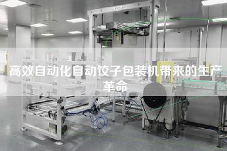 高效自动化自动饺子包装机带来的生产革命