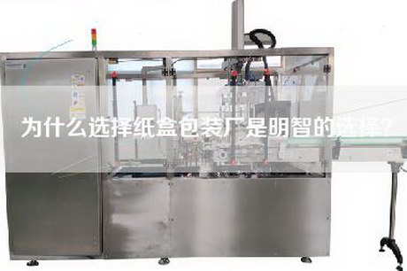 为什么选择纸盒包装厂是明智的选择？