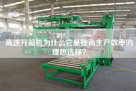 高速开箱机为什么它是提高生产效率的理想选择？