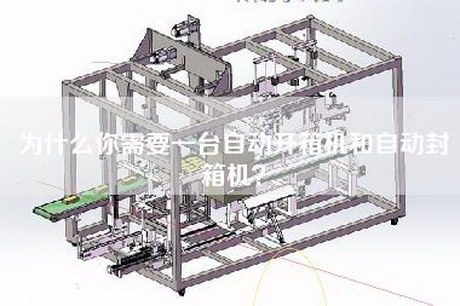 为什么你需要一台自动开箱机和自动封箱机？