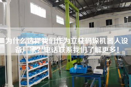 为什么选择我们作为立柱码垛机器人设备厂家？电话联系我们了解更多！