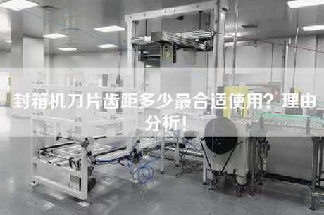 封箱机刀片齿距多少最合适使用？理由分析！