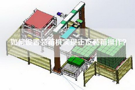 如何设置装箱机实现正反装箱操作？