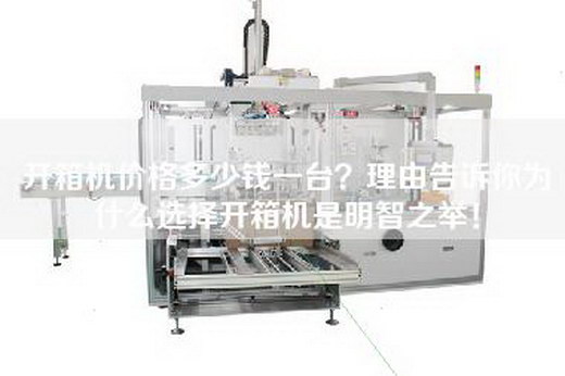 开箱机价格多少钱一台？理由告诉你为什么选择开箱机是明智之举！