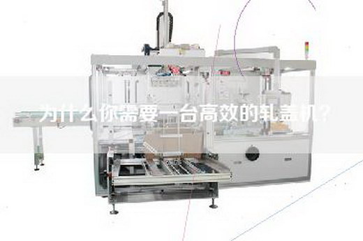为什么你需要一台高效的轧盖机？