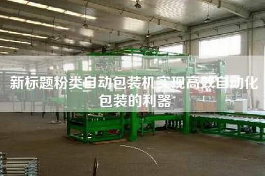 新标题粉类自动包装机实现高效自动化包装的利器
