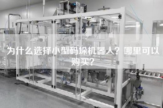 为什么选择小型码垛机器人？哪里可以购买？