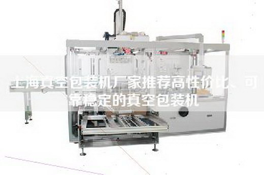 上海真空包装机厂家推荐高性价比、可靠稳定的真空包装机