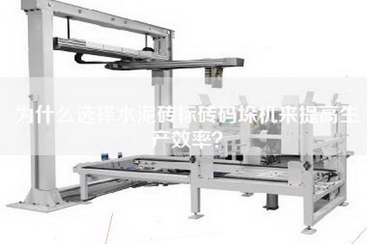 为什么选择水泥砖标砖码垛机来提高生产效率？