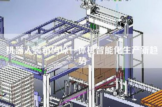 机器人装箱码垛一体机智能化生产新趋势