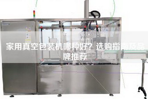 家用真空包装机哪种好？选购指南及品牌推荐