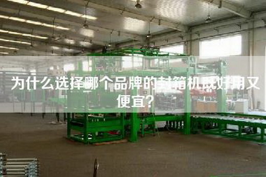 为什么选择哪个品牌的封箱机既好用又便宜？