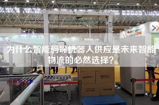 为什么智能码垛机器人供应是未来智能物流的必然选择？