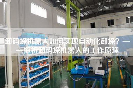 卸码垛机器人如何实现自动化卸垛？——探析卸码垛机器人的工作原理