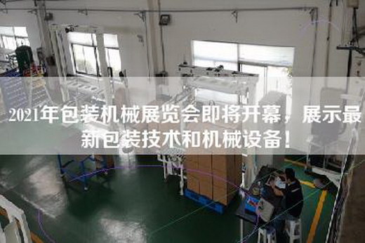 2021年包装机械展览会即将开幕，展示最新包装技术和机械设备！