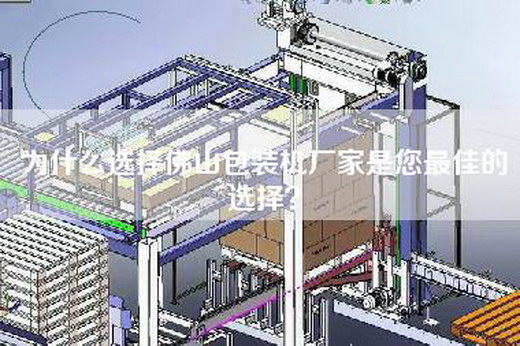 为什么选择佛山包装机厂家是您最佳的选择？