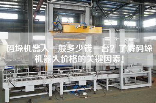码垛机器人一般多少钱一台？了解码垛机器人价格的关键因素！