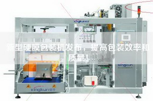 新型硬膜包装机发布，提高包装效率和质量！