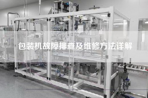 包装机故障排查及维修方法详解 包装机故障排查及维修方法详解
