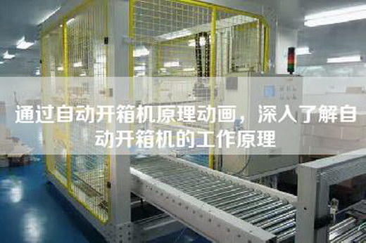 通过自动开箱机原理动画，深入了解自动开箱机的工作原理