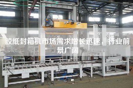 胶纸封箱机市场需求增长迅速，行业前景广阔