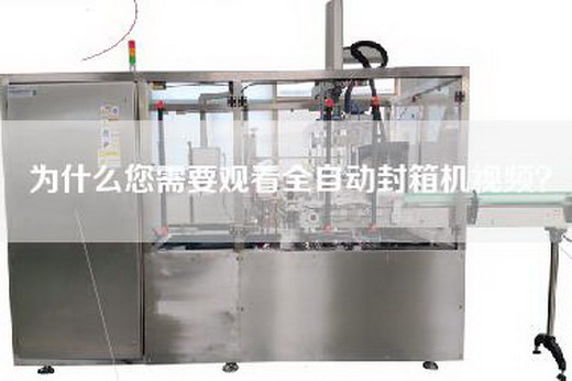 为什么您需要观看全自动封箱机视频？