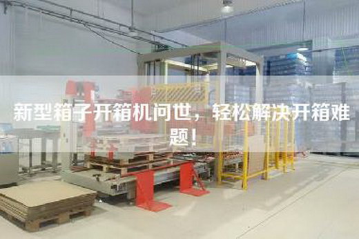 新型箱子开箱机问世，轻松解决开箱难题！