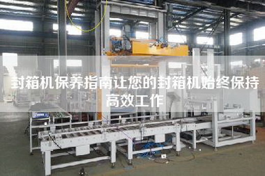 封箱机保养指南让您的封箱机始终保持高效工作