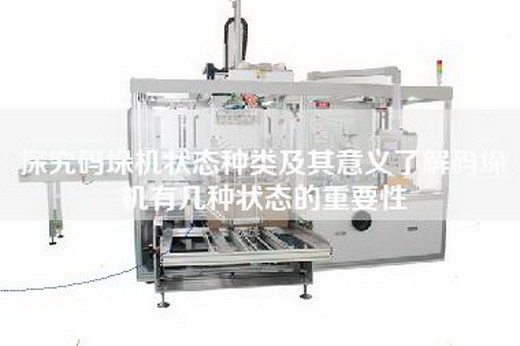 探究码垛机状态种类及其意义了解码垛机有几种状态的重要性