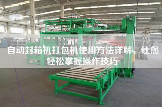 自动封箱机打包机使用方法详解，让您轻松掌握操作技巧