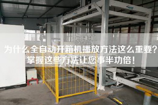 为什么全自动开箱机播放方法这么重要？掌握这些方法让您事半功倍！