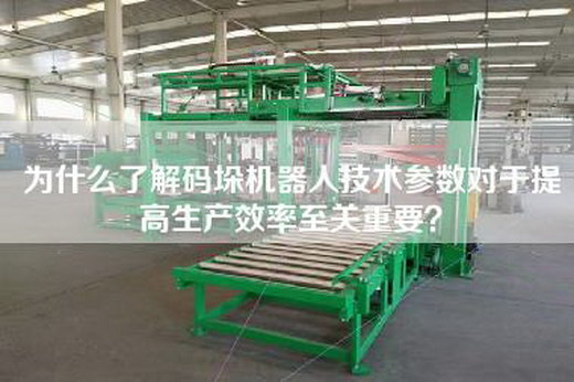 为什么了解码垛机器人技术参数对于提高生产效率至关重要？