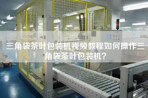 三角袋茶叶包装机视频教程如何操作三角袋茶叶包装机？