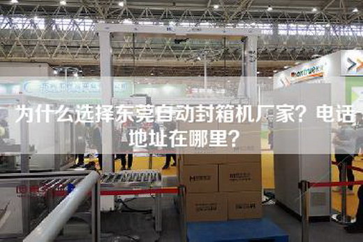 为什么选择东莞自动封箱机厂家？电话地址在哪里？