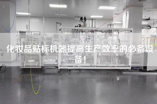化妆品贴标机器提高生产效率的必备设备！