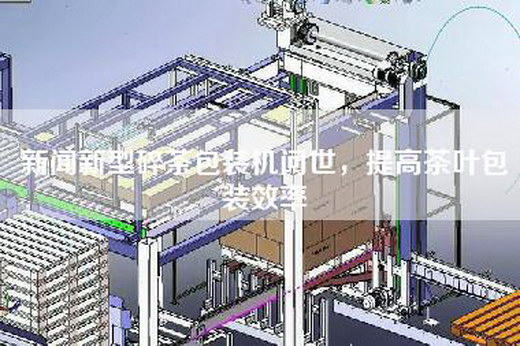 新闻新型碎茶包装机问世，提高茶叶包装效率