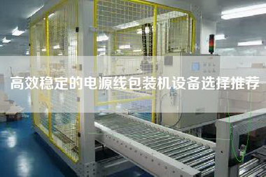 高效稳定的电源线包装机设备选择推荐