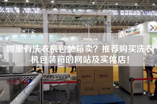 哪里有洗衣机包装箱卖？推荐购买洗衣机包装箱的网站及实体店！