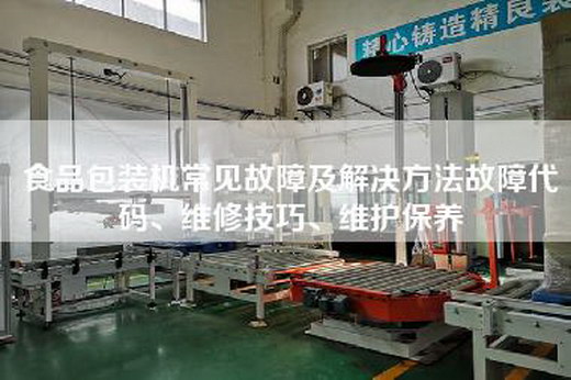 食品包装机常见故障及解决方法故障代码、维修技巧、维护保养