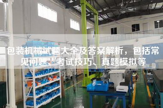 包装机械试题大全及答案解析，包括常见问题、考试技巧、真题模拟等