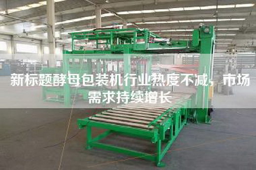 新标题酵母包装机行业热度不减，市场需求持续增长