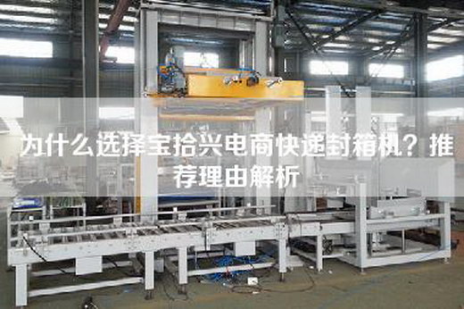 为什么选择宝拾兴电商快递封箱机？推荐理由解析