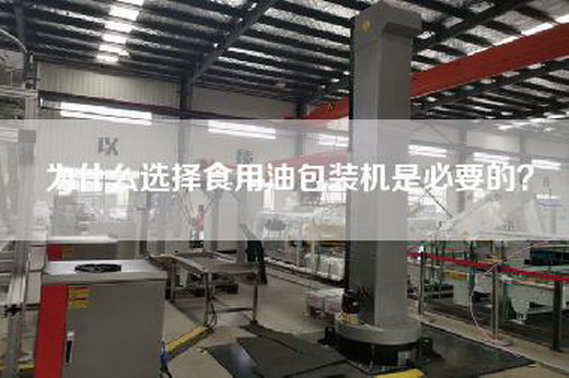 为什么选择食用油包装机是必要的？