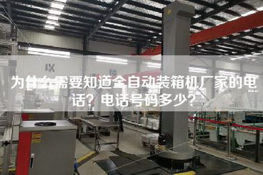为什么需要知道全自动装箱机厂家的电话？电话号码多少？